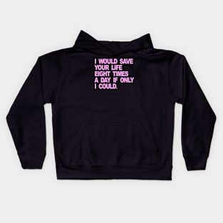 I WOULD SAVE YOUR LIFE EIGHT TIMES A DAY IF ONLY I COULD Kids Hoodie